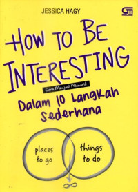How To Be Interesting : Cara Menjadi menarik Dalam 10 Langkah Sederhana